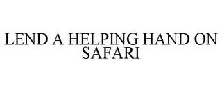 LEND A HELPING HAND ON SAFARI trademark