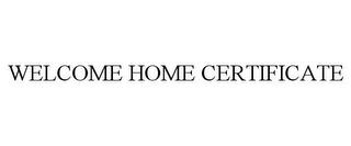 WELCOME HOME CERTIFICATE trademark