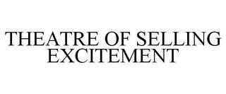 THEATRE OF SELLING EXCITEMENT trademark