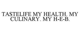 TASTELIFE MY HEALTH. MY CULINARY. MY H-E-B. trademark