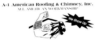 A-1 AMERICAN ROOFING & CHIMNEY, INC. ALL AMERICAN WORKMANSHIP A-1 WE SHOW UP trademark