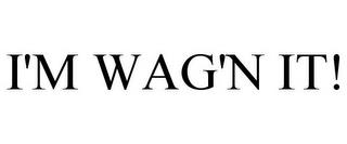 I'M WAG'N IT! trademark