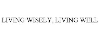 LIVING WISELY, LIVING WELL trademark