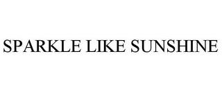 SPARKLE LIKE SUNSHINE trademark