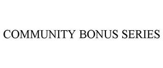 COMMUNITY BONUS SERIES trademark