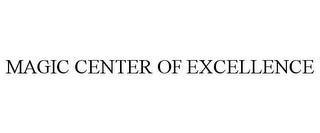 MAGIC CENTER OF EXCELLENCE trademark