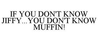 IF YOU DON'T KNOW JIFFY...YOU DON'T KNOW MUFFIN! trademark