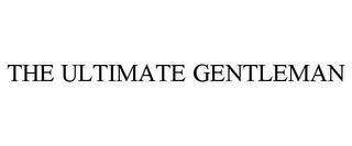 THE ULTIMATE GENTLEMAN trademark