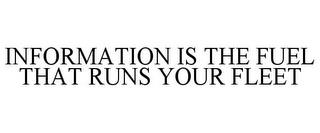 INFORMATION IS THE FUEL THAT RUNS YOUR FLEET trademark