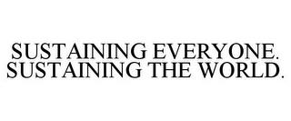 SUSTAINING EVERYONE. SUSTAINING THE WORLD. trademark