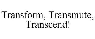 TRANSFORM, TRANSMUTE, TRANSCEND! trademark