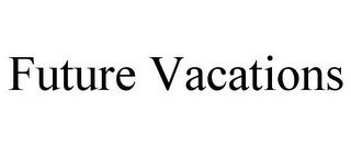 FUTURE VACATIONS trademark