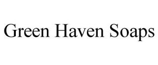 GREEN HAVEN SOAPS trademark