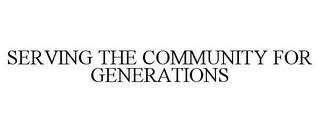 SERVING THE COMMUNITY FOR GENERATIONS trademark