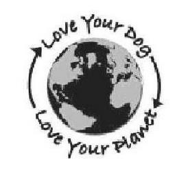 LOVE YOUR DOG LOVE YOUR PLANET trademark