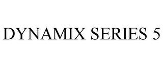 DYNAMIX SERIES 5 trademark