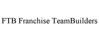 FTB FRANCHISE TEAMBUILDERS trademark