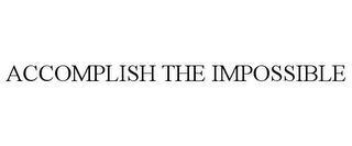 ACCOMPLISH THE IMPOSSIBLE trademark