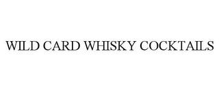 WILD CARD WHISKY COCKTAILS trademark