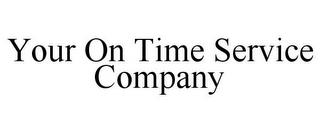 YOUR ON TIME SERVICE COMPANY trademark