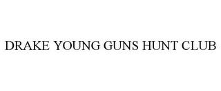 DRAKE YOUNG GUNS HUNT CLUB trademark