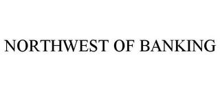 NORTHWEST OF BANKING trademark