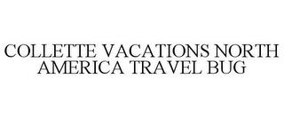 COLLETTE VACATIONS NORTH AMERICA TRAVEL BUG trademark