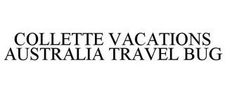 COLLETTE VACATIONS AUSTRALIA TRAVEL BUG trademark