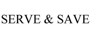 SERVE & SAVE trademark