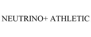 NEUTRINO+ ATHLETIC trademark