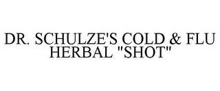 DR. SCHULZE'S COLD & FLU HERBAL "SHOT" trademark