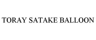 TORAY SATAKE BALLOON trademark