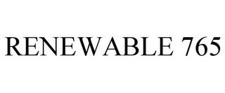 RENEWABLE 765 trademark