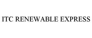 ITC RENEWABLE EXPRESS trademark