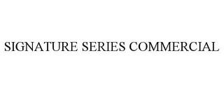 SIGNATURE SERIES COMMERCIAL trademark