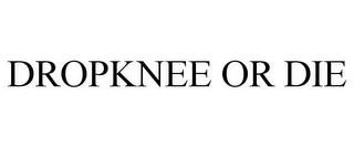 DROPKNEE OR DIE trademark