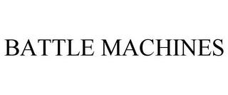 BATTLE MACHINES trademark