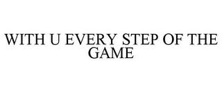 WITH U EVERY STEP OF THE GAME trademark