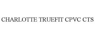 CHARLOTTE TRUEFIT CPVC CTS CHARLOTTE PIPE & FOUNDRY COMPANY trademark