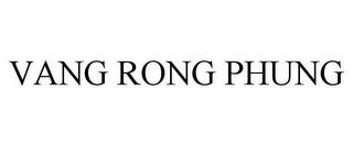 VANG RONG PHUNG trademark