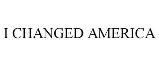 I CHANGED AMERICA trademark