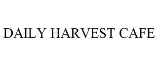 DAILY HARVEST CAFE trademark