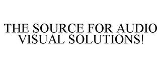 THE SOURCE FOR AUDIO VISUAL SOLUTIONS! trademark