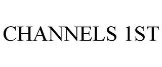 CHANNELS 1ST trademark