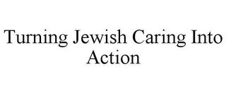 TURNING JEWISH CARING INTO ACTION trademark