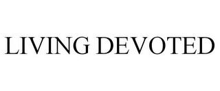 LIVING DEVOTED trademark