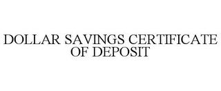 DOLLAR SAVINGS CERTIFICATE OF DEPOSIT trademark