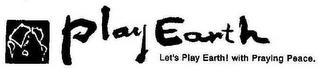 PLAY EARTH LET'S PLAY EARTH! WITH PRAYING PEACE. trademark