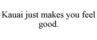 KAUAI JUST MAKES YOU FEEL GOOD. trademark