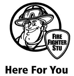 FIRE FIGHTER STU HERE FOR YOU trademark